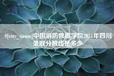 博白中国消防救援学院2021年四川录取分数线是多少