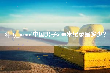 博白中国男子5000米纪录是多少？