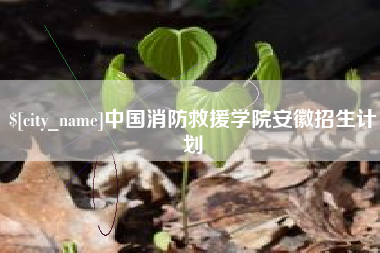 博白中国消防救援学院安徽招生计划