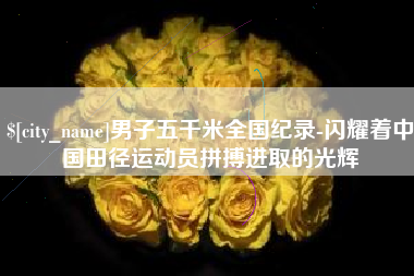 博白男子五千米全国纪录-闪耀着中国田径运动员拼搏进取的光辉