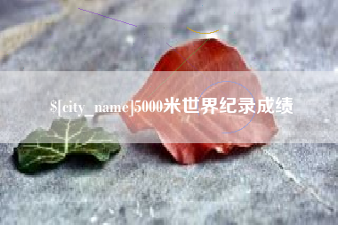 博白5000米世界纪录成绩