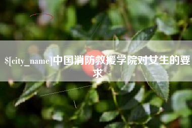 博白中国消防救援学院对女生的要求