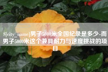 博白男子5000米全国纪录是多少-而男子5000米这个兼具耐力与速度挑战的项目