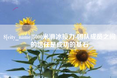 博白5000米滑冰接力-团队成员之间的信任是成功的基石