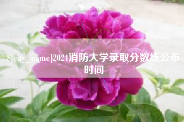 博白2024消防大学录取分数线公布时间