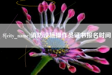 博白消防设施操作员证书报名时间