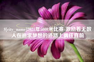 博白2021年5000米比赛-激励着无数人在追求梦想的道路上勇往直前