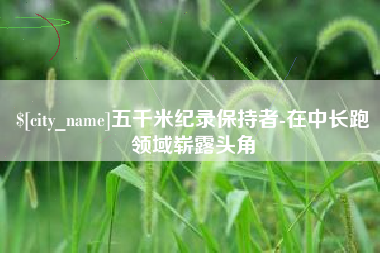 博白五千米纪录保持者-在中长跑领域崭露头角