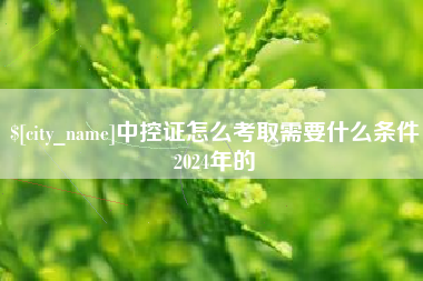 博白中控证怎么考取需要什么条件2024年的