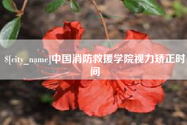 博白中国消防救援学院视力矫正时间