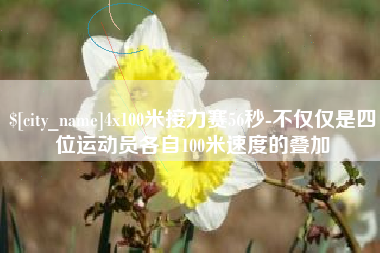 博白4x100米接力赛56秒-不仅仅是四位运动员各自100米速度的叠加