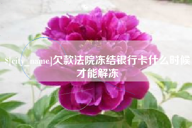 博白欠款法院冻结银行卡什么时候才能解冻