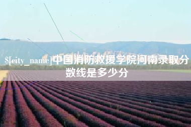 博白中国消防救援学院河南录取分数线是多少分