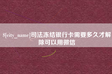 博白司法冻结银行卡需要多久才解除可以用微信