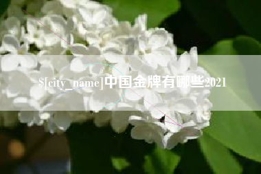 博白中国金牌有哪些2021